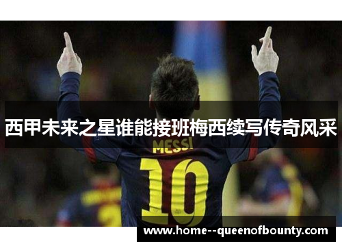 西甲未来之星谁能接班梅西续写传奇风采
