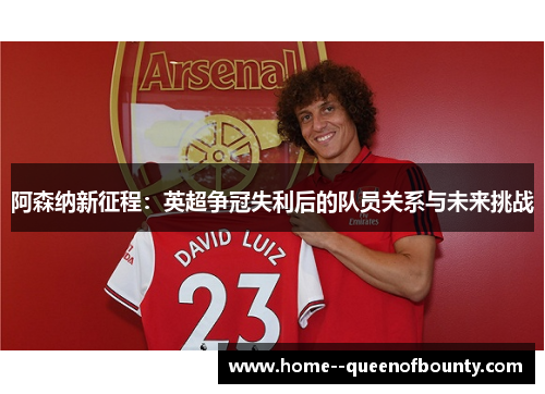 阿森纳新征程：英超争冠失利后的队员关系与未来挑战