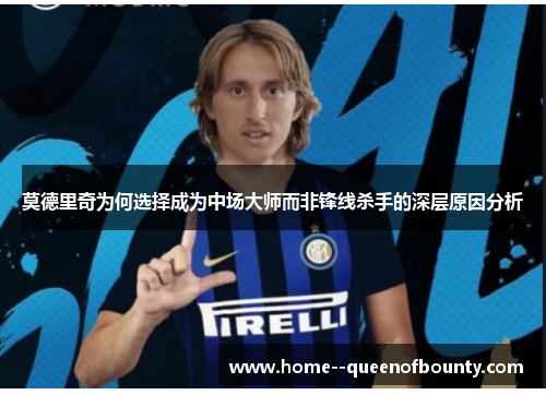 莫德里奇为何选择成为中场大师而非锋线杀手的深层原因分析