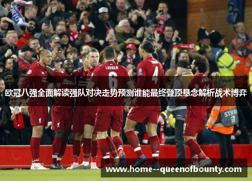 欧冠八强全面解读强队对决走势预测谁能最终登顶悬念解析战术博弈 欧冠八强全面解读强队对决走势预测谁能最终登顶悬念解析战术博弈