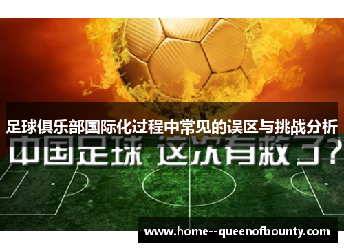 足球俱乐部国际化过程中常见的误区与挑战分析 足球俱乐部国际化过程中常见的误区与挑战分析