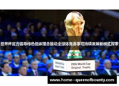 世界杯官方倡导绿色低碳理念推动全球体育赛事可持续发展新模式探索 世界杯官方倡导绿色低碳理念推动全球体育赛事可持续发展新模式探索