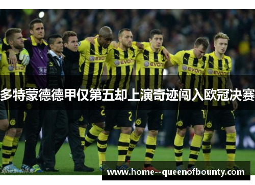 多特蒙德德甲仅第五却上演奇迹闯入欧冠决赛