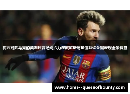 梅西对阵马竞的美洲杯赛场统治力深度解析与价值解读关键表现全景复盘